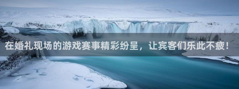 长征娱乐注册登录：在婚礼现场的游戏赛事精彩纷呈，让宾客们乐此