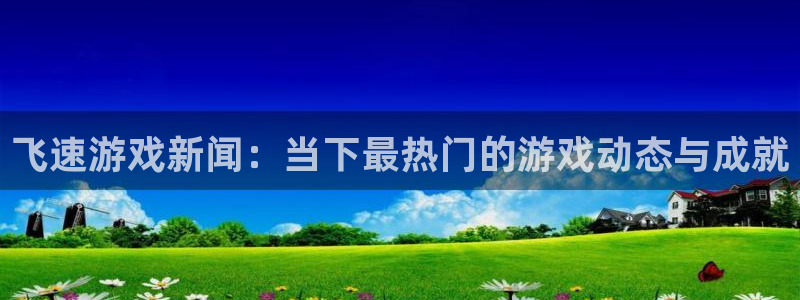 长征娱乐app下载最新版本更新内容介绍视频：飞速游戏新闻：当