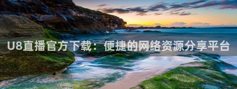 乐球直播无插件免费直播：U8直播官方下载：便捷的网络资源分享平台